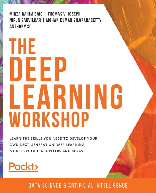 The Deep Learning Workshop : Take a hands-on approach to understanding ...