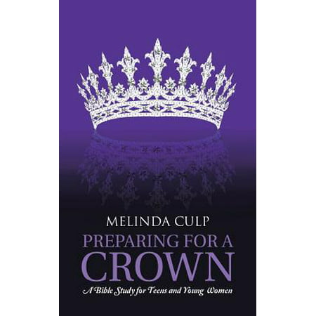 Preparing for a Crown : A Bible Study for Teens and Young
