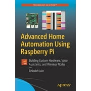 Advanced Home Automation Using Raspberry Pi: Building Custom Hardware, Voice Assistants, and Wireless Nodes (Paperback)