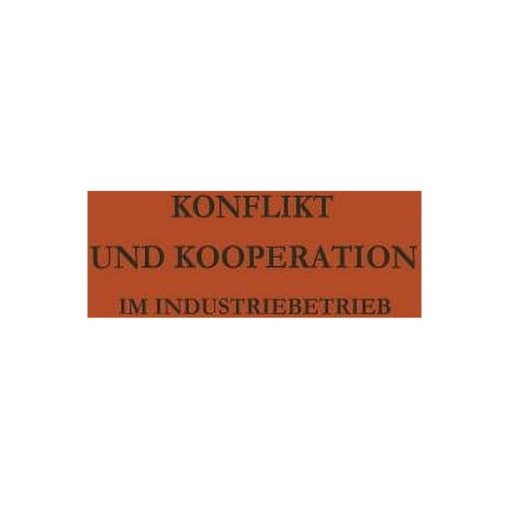 Konflikt Und Kooperation Im Industriebetrieb: Probleme Der Betrieblichen Sozialforschung in Internationaler Sicht, (Paperback)