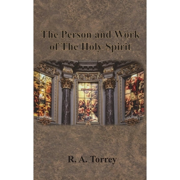 The Person and Work of The Holy Spirit -- R. a. Torrey