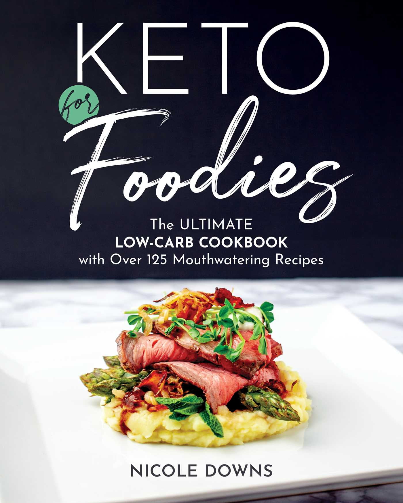 Keto For Foodies The Ultimate Low Carb Cookbook With Over 125