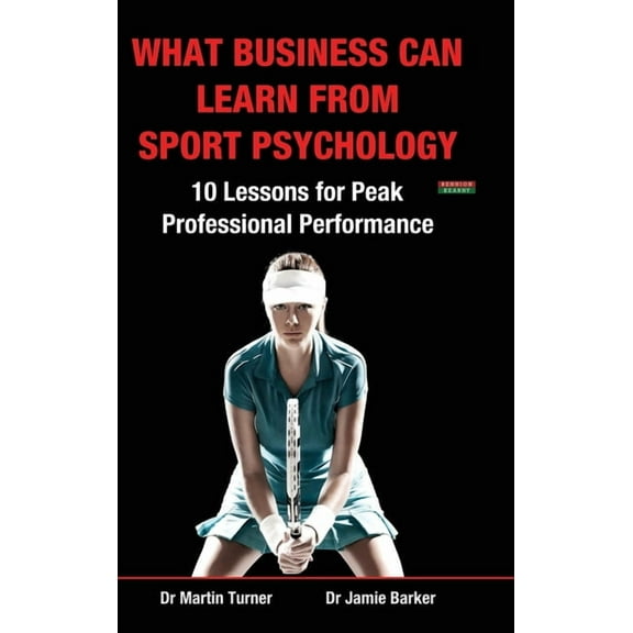 Sport Psychology: What Business Can Learn from Sport Psychology: Ten Lessons for Peak Professional Performance (Hardcover)