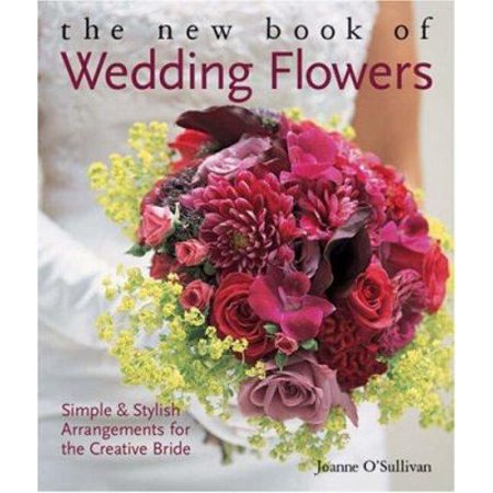 The New Book of Wedding Flowers: Simple & Stylish Arrangements for the Creative Bride [Paperback - Used]