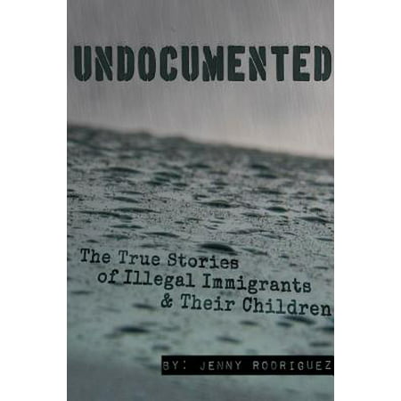 Undocumented : The True Stories of Illegal Immigrants and Their (Best Jobs For Illegal Immigrants)
