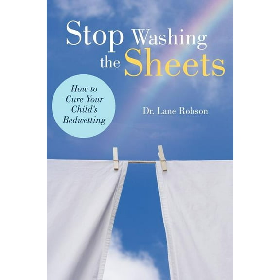 Stop Washing the Sheets: How to Cure Your Child's Bedwetting, (Paperback)
