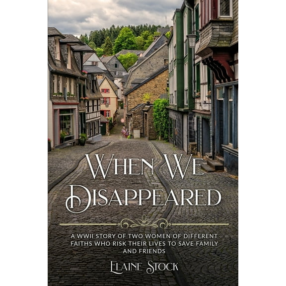Resilient Women of WWII When We Disappeared: A WWII Story of Women Of Different Faiths Who Risk Their Lives To Save Family and Friends, (Paperback)