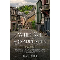 Resilient Women of WWII When We Disappeared: A WWII Story of Women Of Different Faiths Who Risk Their Lives To Save Family and Friends, (Paperback)