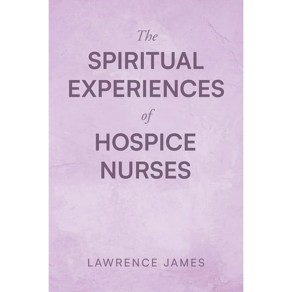 The Spiritual Experiences of Hospice Nurses, (Paperback)