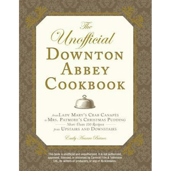 Pre-Owned The Unofficial Downton Abbey Cookbook: From Lady Mary's Crab Canapes to Mrs. Patmore's Christmas Pudding - More Than 150 Recipes from Upstairs and Dow (Hardcover) 1440538913 9781440538919