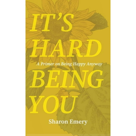 It's Hard Being You: A Primer on Being Happy Anyway, (Paperback)
