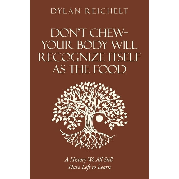 Don't Chew-Your Body Will Recognize Itself as the Food: A History We All Still Have Left to Learn, (Paperback)