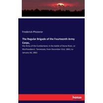 The Regular Brigade of the Fourteenth Army Corps,: the Army of the Cumberland, in the battle of Stone River, or Murfrees, (Paperback)