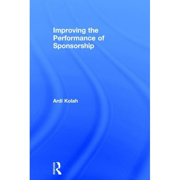 Improving the Performance of Sponsorship, (Hardcover)