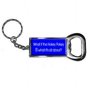 What If The Hokey Pokey Is What It's All About Keychain Key Chain Ring Bottle Bottlecap Opener