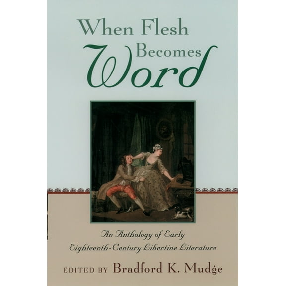When Flesh Becomes Word: An Anthology of Early Eighteenth-Century Libertine Literature, (Paperback)