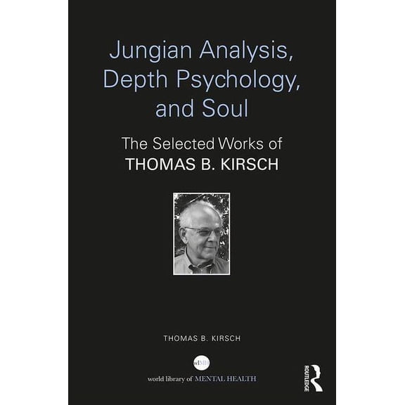 World Library of Mental Health Jungian Analysis, Depth Psychology, and Soul: The Selected Works of Thomas B. Kirsch, (Hardcover)