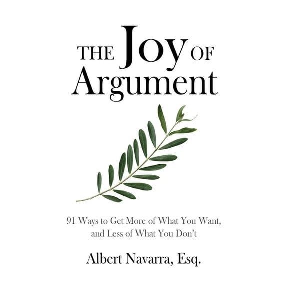 The Joy of Argument: 91 Ways to Get More of What You Want, and Less of What You Don't, (Paperback)