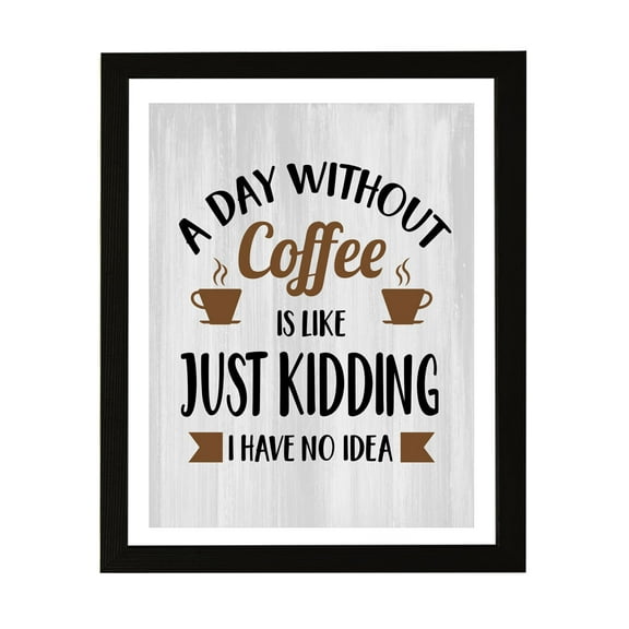 Designs ByLITA A Day Without Coffee Is Like Just Kidding I Have No Idea, 5 x 7 Wall Print (Unframed) | Funny Coffee Home & Office Decor