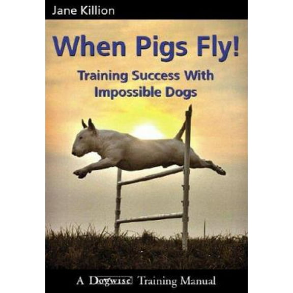Pre-Owned When Pigs Fly: Training Success with Impossible Dogs (Paperback) 1929242441 9781929242443
