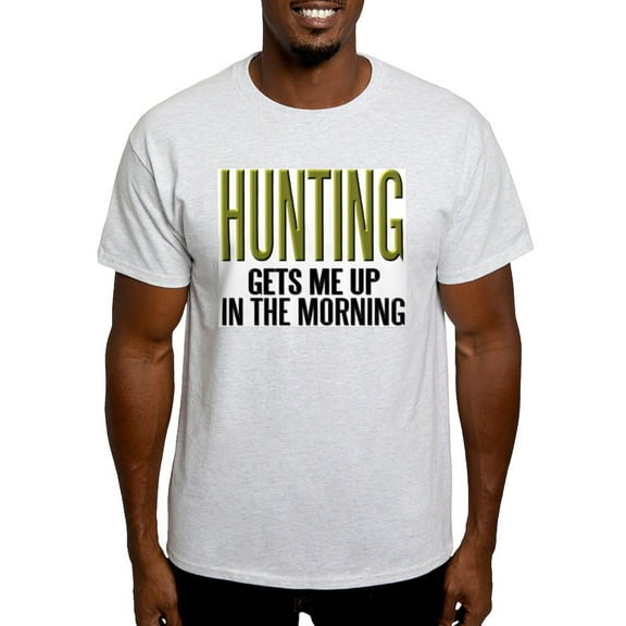 CafePress - HUNTING...Gets Me Up ~ Light T Shirt - Light T-Shirt - CP