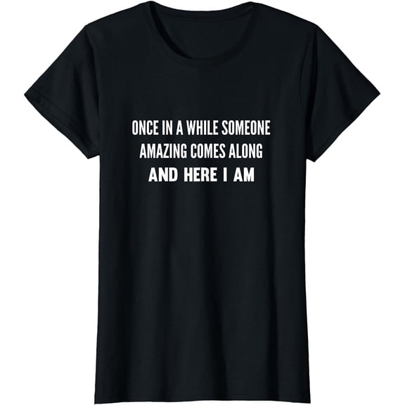 Once In A While Someone Amazing Comes Along Here I Am T-Shirt