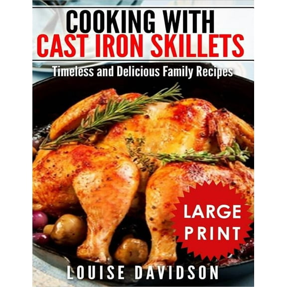 Cooking with Cast Iron Skillets ***Large Print Edition***: Timeless and Delicious Family Recipes (Paperback) by Louise Davidson