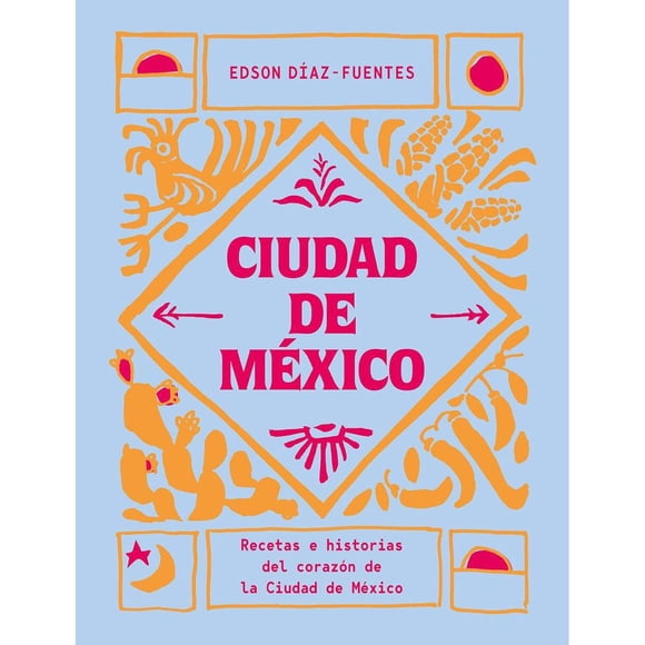 Libro Ciudad De Mexico: Recetas E Historias Del Corazon De La Ciudad De Mexico Tapa Dura, Autor Edson Diaz-fuentes, Editorial Cinco Tintas