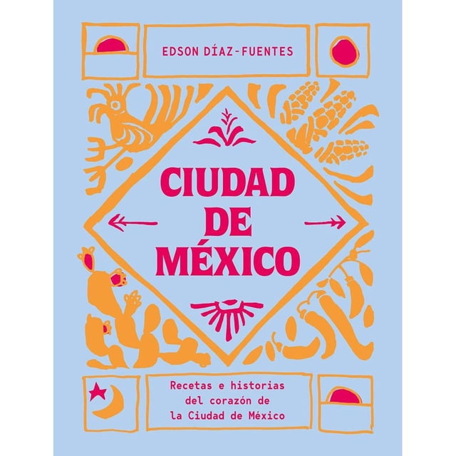 Libro Ciudad De Mexico: Recetas E Historias Del Corazon De La Ciudad De Mexico Tapa Dura, Autor Edson Diaz-fuentes, Editorial Cinco Tintas