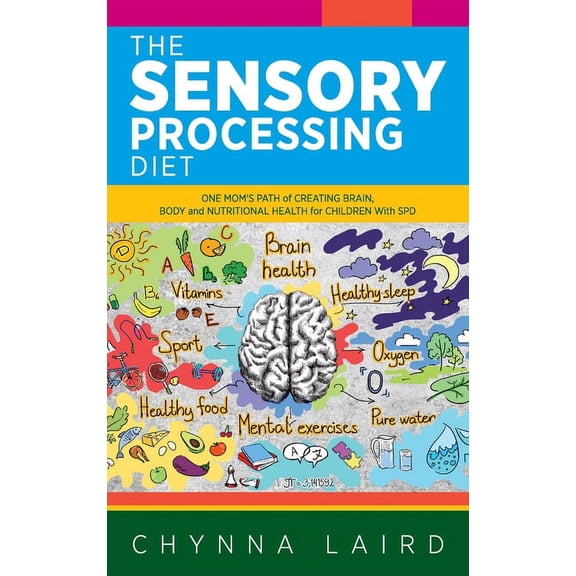 The Sensory Processing Diet: One Mom's Path of Creating Brain, Body and Nutritional Health for Children with SPD, (Hardcover)