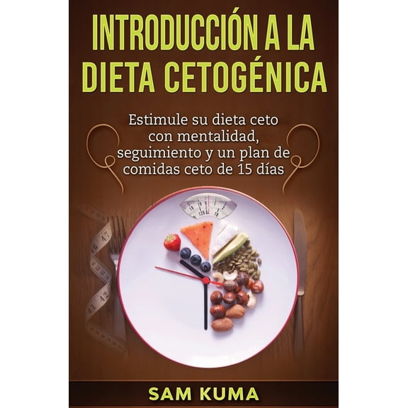 Introducción a la Dieta Cetogénica: Estimule su dieta ceto con mentalidad, seguimiento y un plan de comidas ceto de 15 d, (Hardcover)