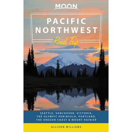 Moon Pacific Northwest Road Trip : Seattle, Vancouver, Victoria, the Olympic Peninsula, Portland, the Oregon Coast & Mount (Best Drive From Seattle To Vancouver)