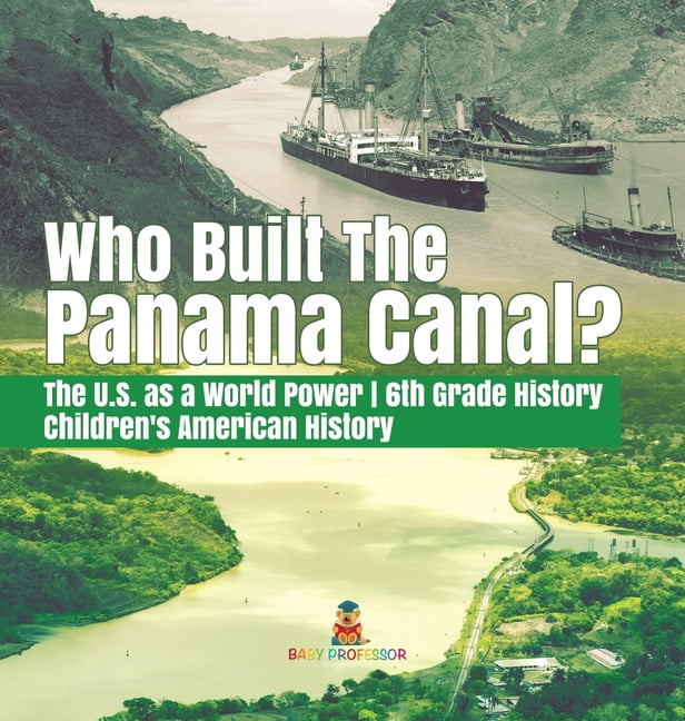 Who built the panama canal the u s as a world power 6th grade 