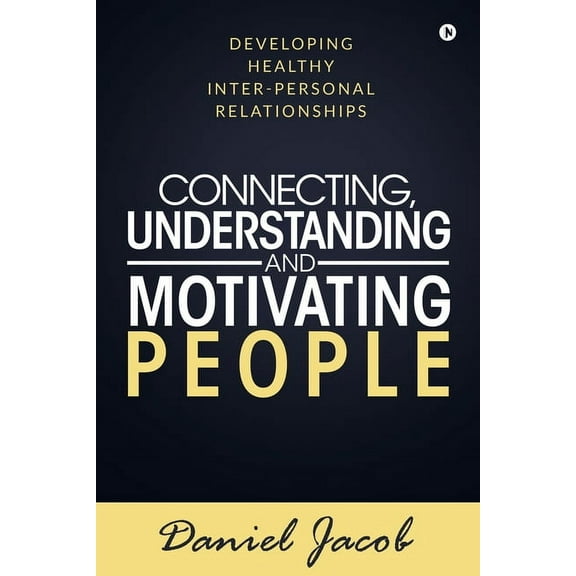 Connecting, Understanding and Motivating People: Developing healthy Inter-personal relationships, (Paperback)