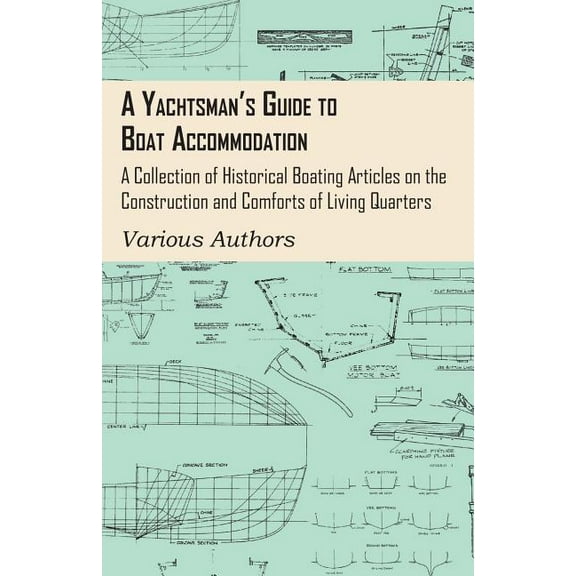 A Yachtsman's Guide to Boat Accommodation - A Collection of Historical Boating Articles on the Construction and Comforts, (Paperback)