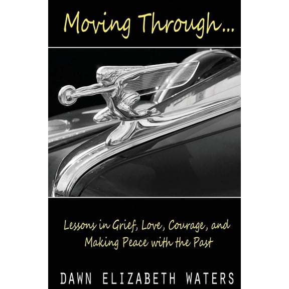 Moving Through: Lessons in Grief, Love, Courage, and Making Peace with the Past, (Paperback)