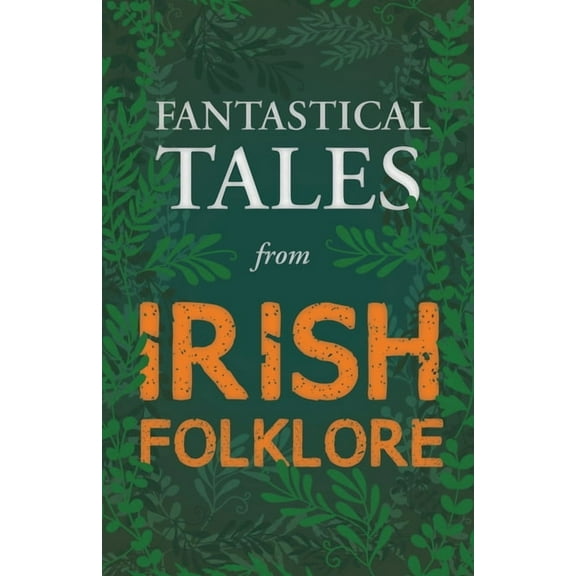 Fantastical Tales from Irish Folklore - Stories from the Hero Sagas and Wonder-Quests (Fantasy and (Paperback) by Various