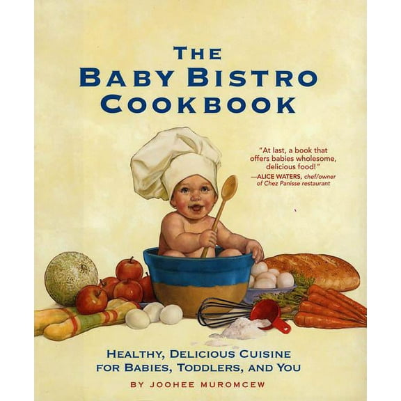 The Baby Bistro Cookbook : Healthy, Delicious Cuisine for Babies, Toddlers, and You (Hardcover)