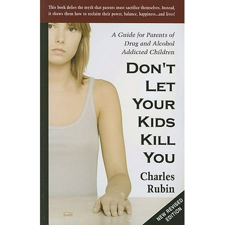 Don't Let Your Kids Kill You : A Guide for Parents of Drug and Alcohol Addicted Children