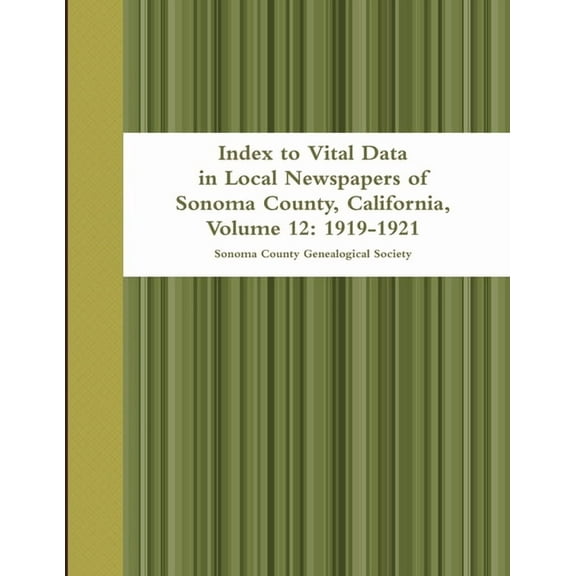 Index to Vital Data in Local Newspapers of Sonoma County, California, Volume 12: 1919-1921 (Paperback)