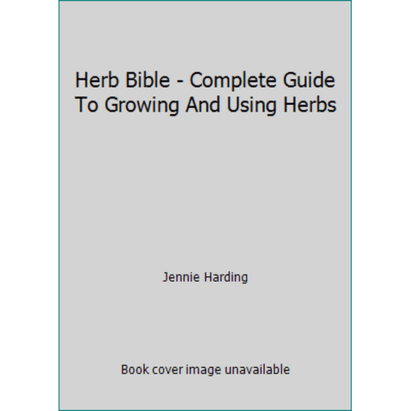 Pre-Owned Herb Bible - Complete Guide To Growing And Using Herbs (Hardcover) 1405460369 9781405460361