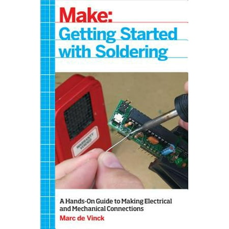 Getting Started with Soldering : A Hands-On Guide to Making Electrical and Mechanical