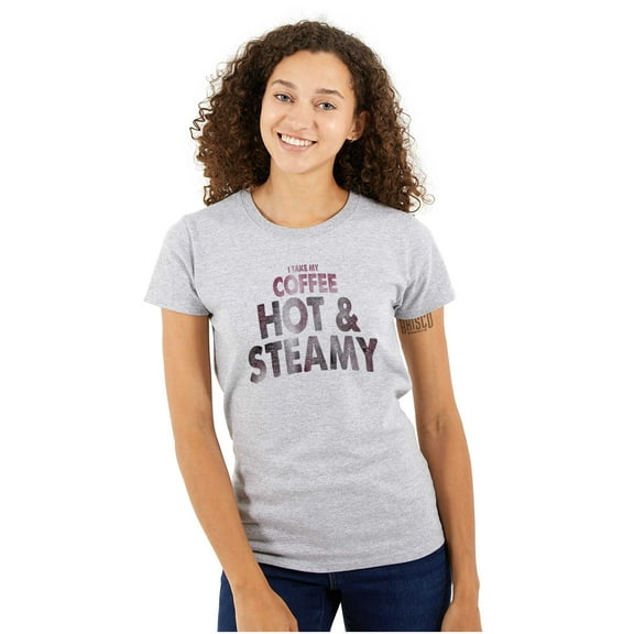 I Take My Coffee Hot and Steamy Womens Slim Fit Graphic Tee Brisco Brands S
