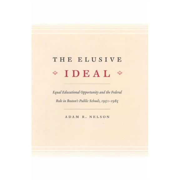 Historical Studies of Urban America The Elusive Ideal: Equal Educational Opportunity and the Federal Role in Boston's Public Schools, 1950-1985, (Paperback)