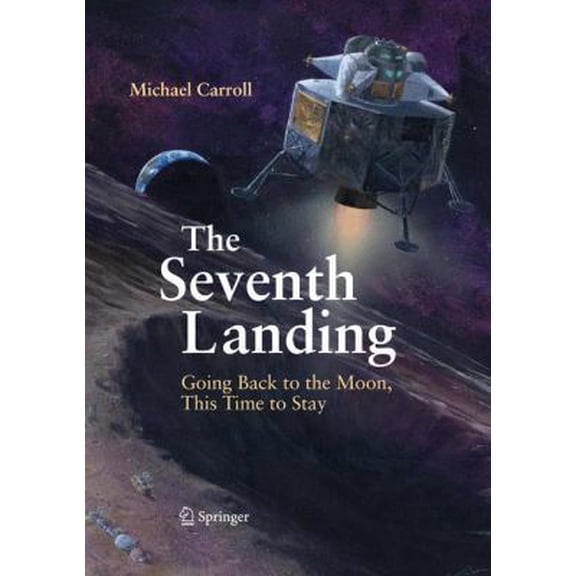 Pre-Owned The Seventh Landing: Going Back to the Moon, This Time to Stay (Hardcover) 038793880X 9780387938806