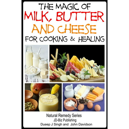 The Magic of Milk, Butter and Cheese For Healing and Cooking -