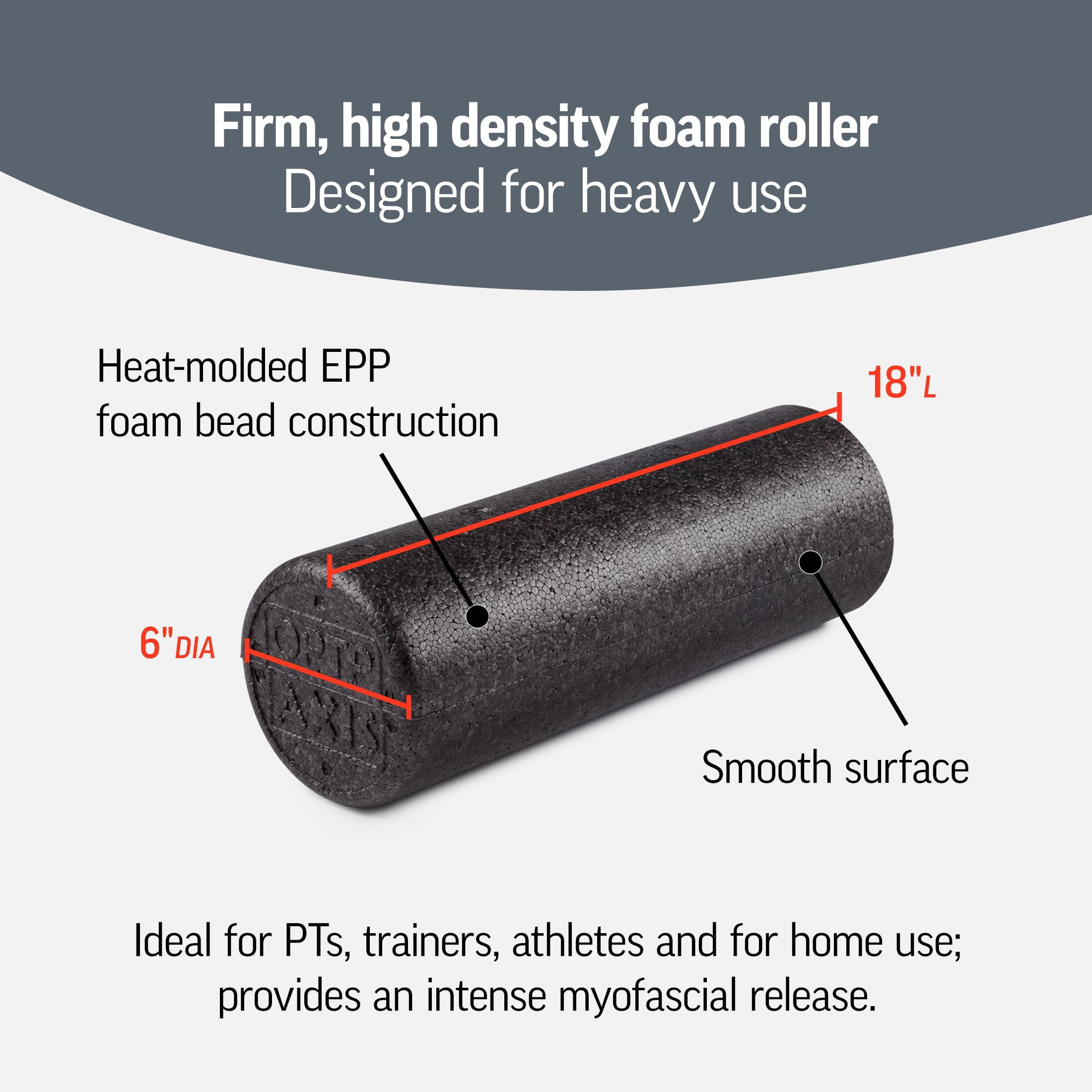 OPTP AXIS Firm Foam Roller, High Density Foam Roller for Physical Therapy, Yoga, Pilates, Fitness Exercise and Sports Training (Black, 18" X 6" Round)