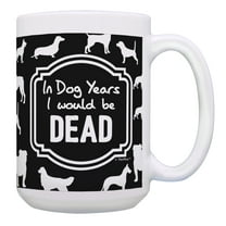 ThisWear Humorous Gifts in Dog Years I Would Be Dead Funny Birthday Mug 15oz Coffee Mug