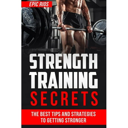 Strength Training Secrets: The Best Tips and Strategies to Getting Stronger - (Best Strength Training Websites)