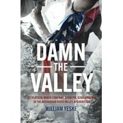 Damn the Valley: 1st Platoon, Bravo Company, 2/508 Pir, 82nd Airborne in the Arghandab River Valley Afghanistan, (Hardcover)